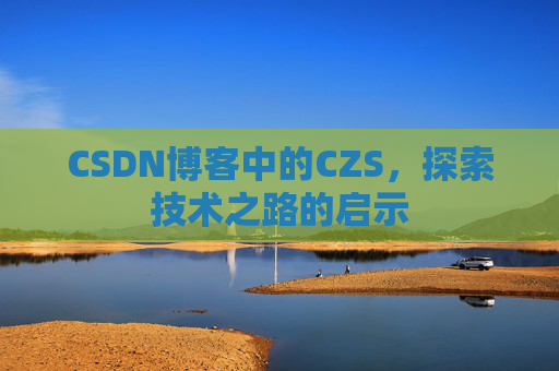 CSDN博客中的CZS，探索技术之路的启示